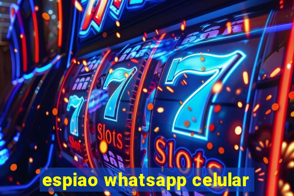 espiao whatsapp celular