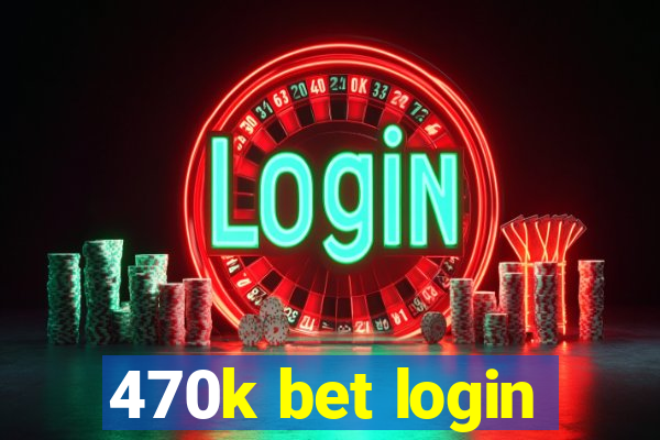 470k bet login