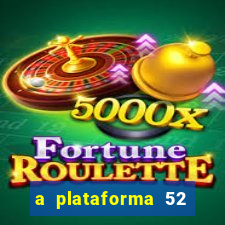 a plataforma 52 bet é confiável