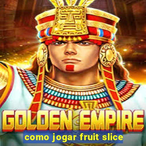 como jogar fruit slice