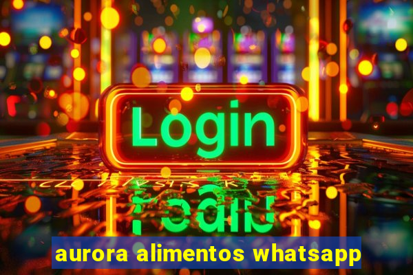 aurora alimentos whatsapp