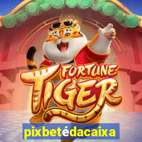 pixbetédacaixa