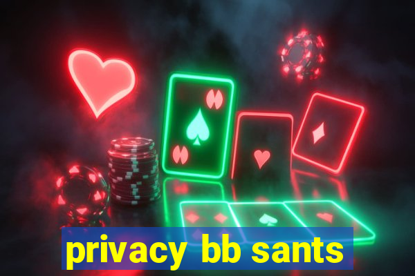 privacy bb sants