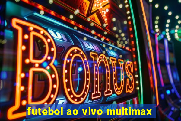 futebol ao vivo multimax