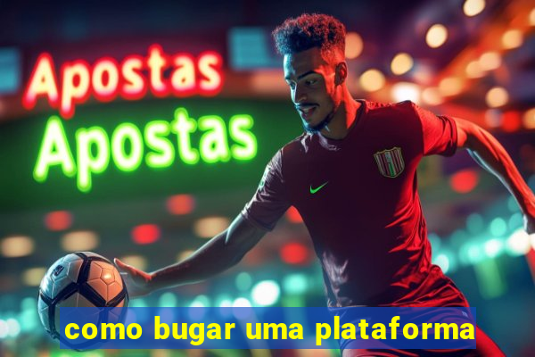 como bugar uma plataforma