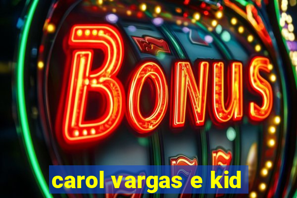 carol vargas e kid