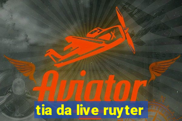 tia da live ruyter