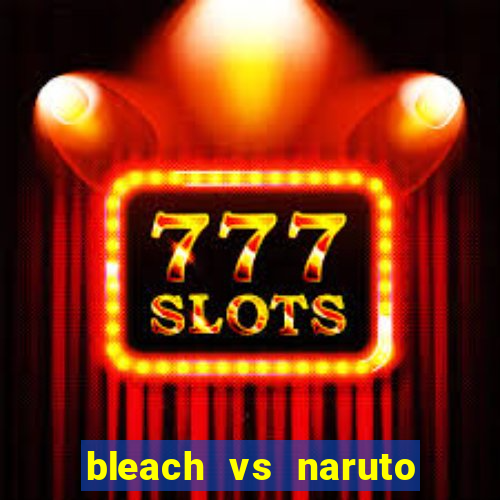 bleach vs naruto 2.6 jogos de luta