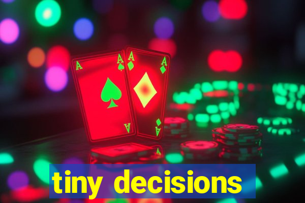 tiny decisions