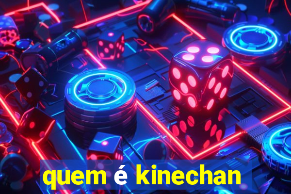 quem é kinechan