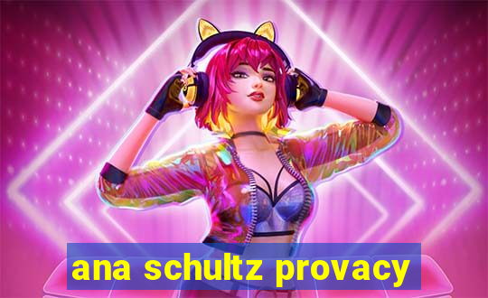 ana schultz provacy