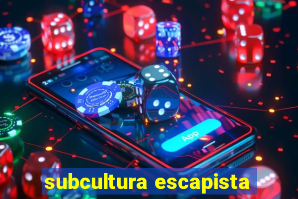 subcultura escapista