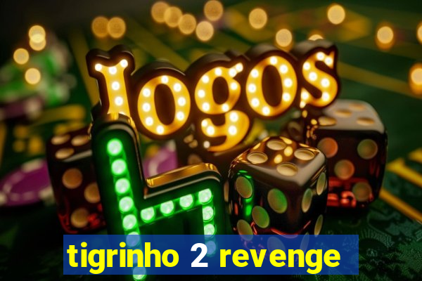 tigrinho 2 revenge