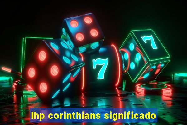 lhp corinthians significado