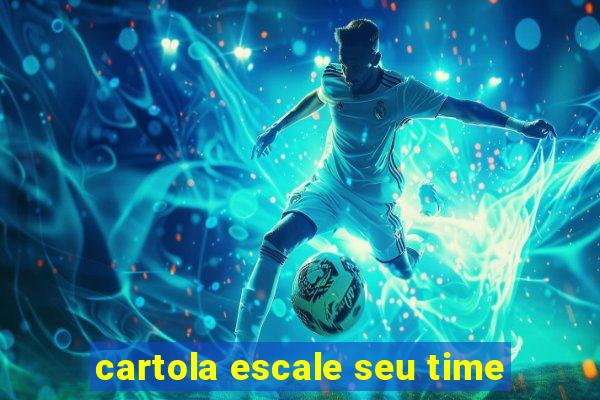 cartola escale seu time