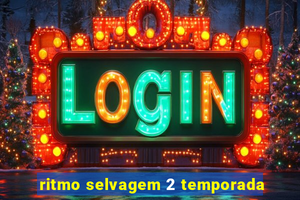 ritmo selvagem 2 temporada