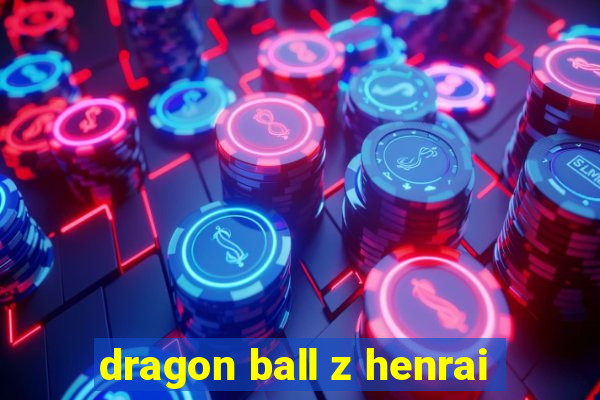 dragon ball z henrai