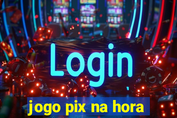 jogo pix na hora