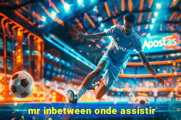 mr inbetween onde assistir