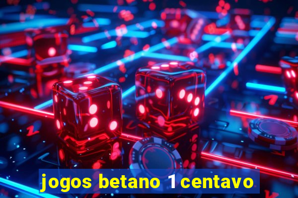 jogos betano 1 centavo