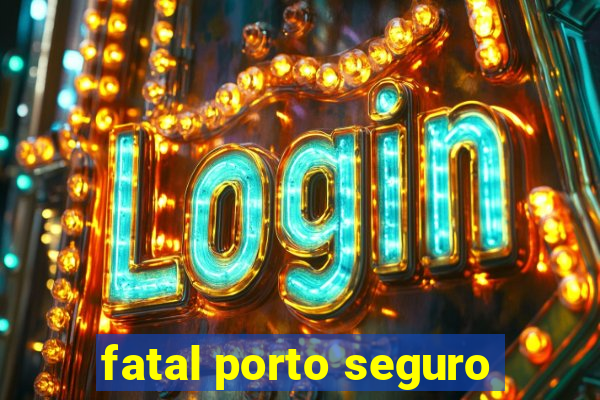 fatal porto seguro