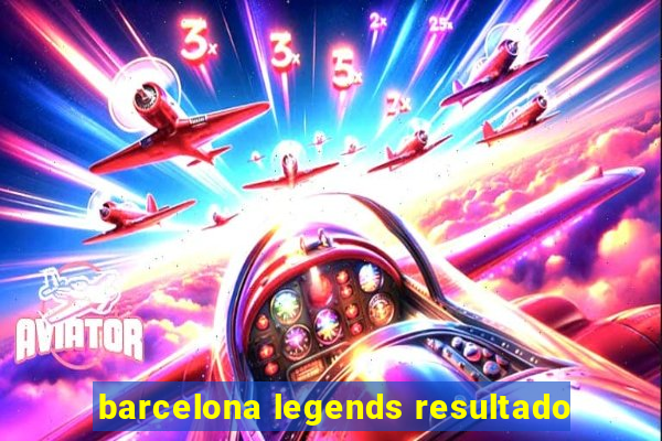 barcelona legends resultado