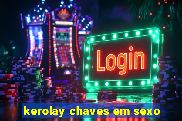 kerolay chaves em sexo