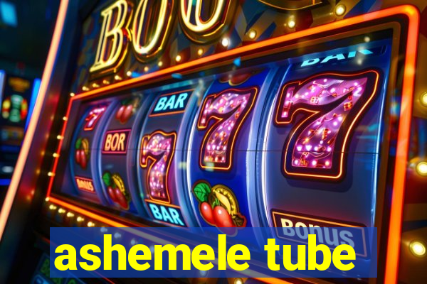 ashemele tube