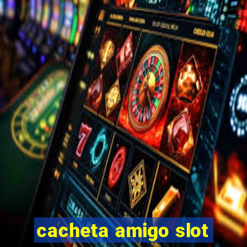 cacheta amigo slot