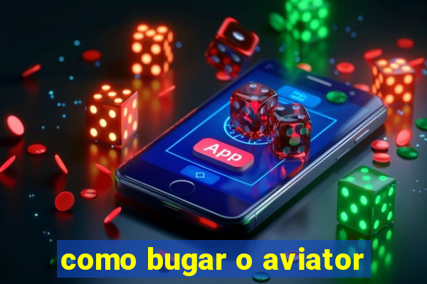 como bugar o aviator