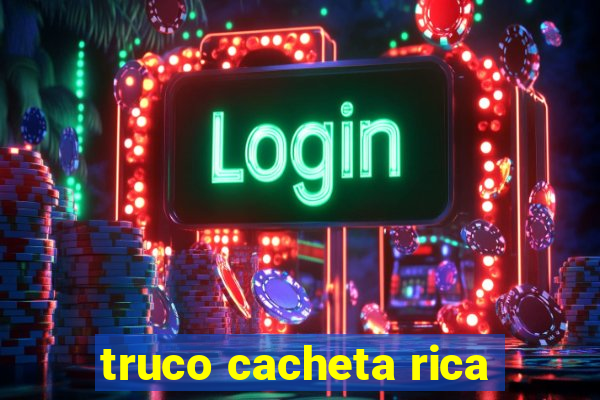 truco cacheta rica