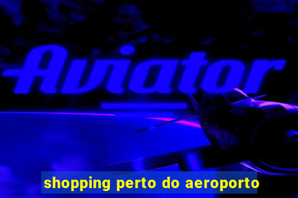 shopping perto do aeroporto