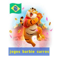 jogos barbie carros suas amigas