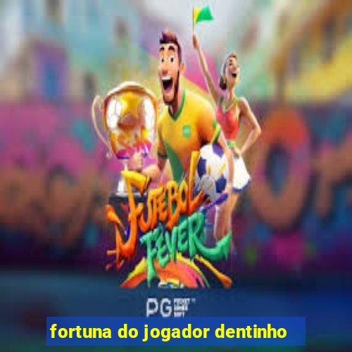 fortuna do jogador dentinho