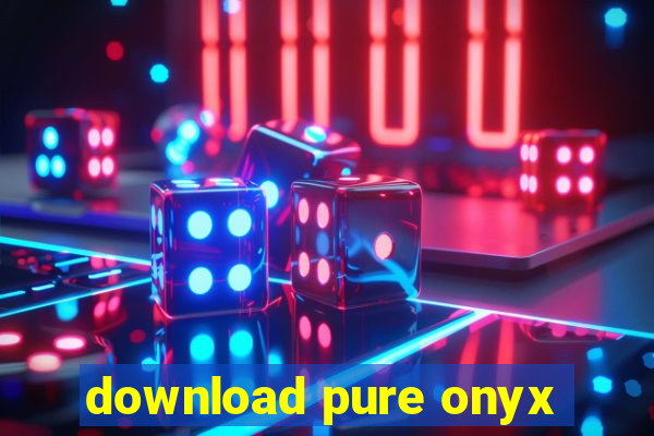 download pure onyx