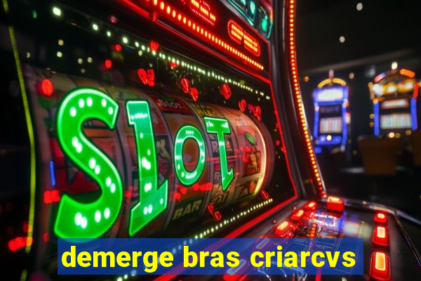 demerge bras criarcvs