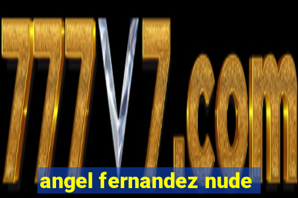 angel fernandez nude