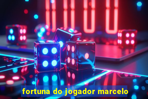 fortuna do jogador marcelo