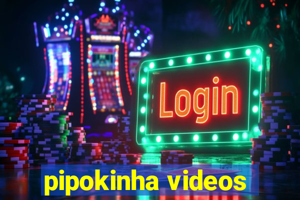 pipokinha videos