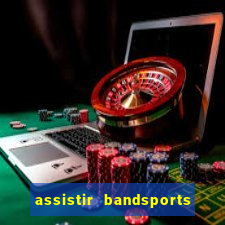 assistir bandsports ao vivo gratis