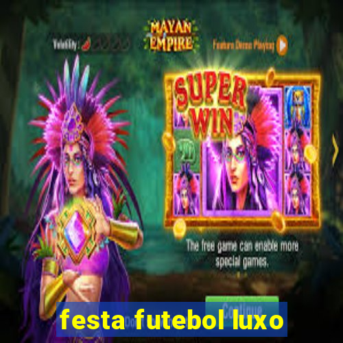 festa futebol luxo