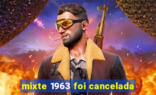 mixte 1963 foi cancelada