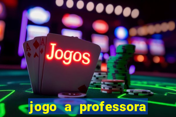 jogo a professora escola legal