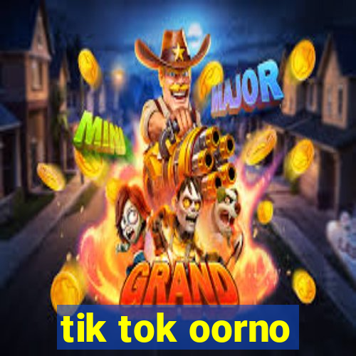 tik tok oorno