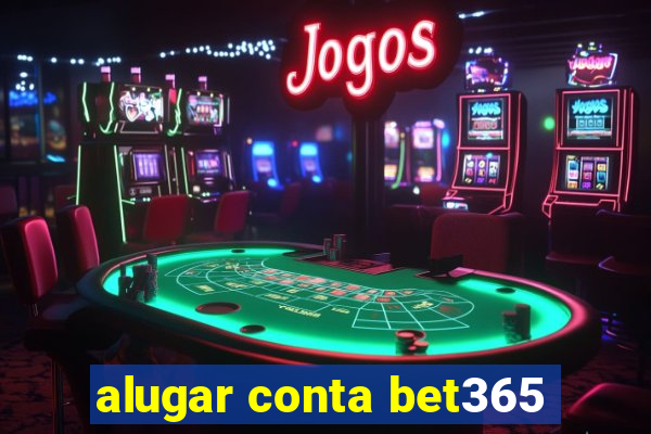 alugar conta bet365