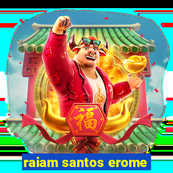 raiam santos erome