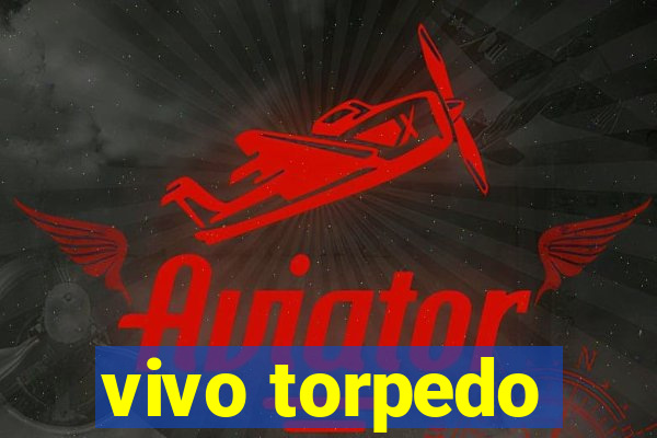 vivo torpedo