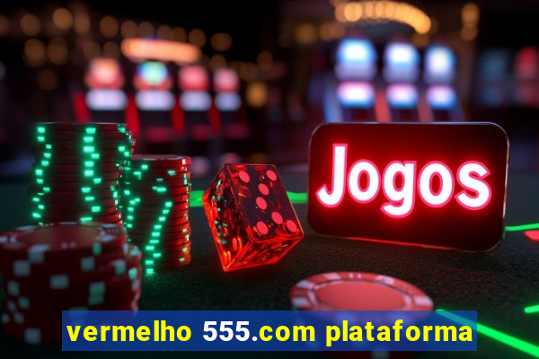 vermelho 555.com plataforma