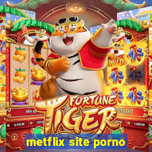 metflix site porno