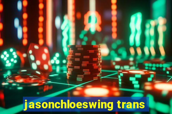 jasonchloeswing trans